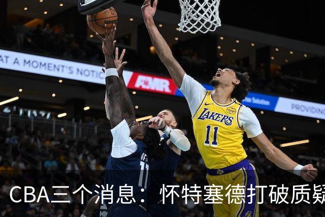 CBA三个消息：怀特塞德打破质疑，郭艾伦正式签约，范子铭申请交易